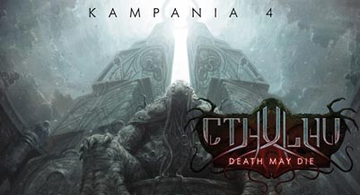 Cthulhu: Death May Die - Kampania 4