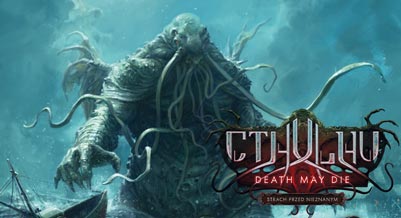 Cthulhu: Death May Die - Strach przed Nieznanym